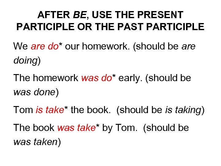 AFTER BE, USE THE PRESENT PARTICIPLE OR THE PAST PARTICIPLE We are do* our