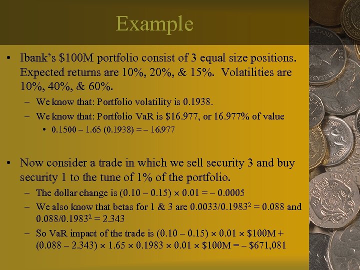 Example • Ibank’s $100 M portfolio consist of 3 equal size positions. Expected returns