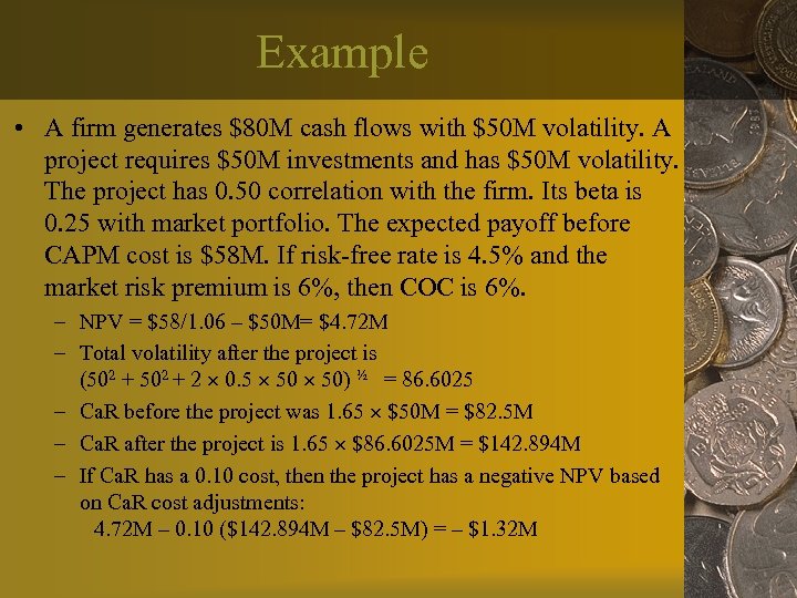 Example • A firm generates $80 M cash flows with $50 M volatility. A
