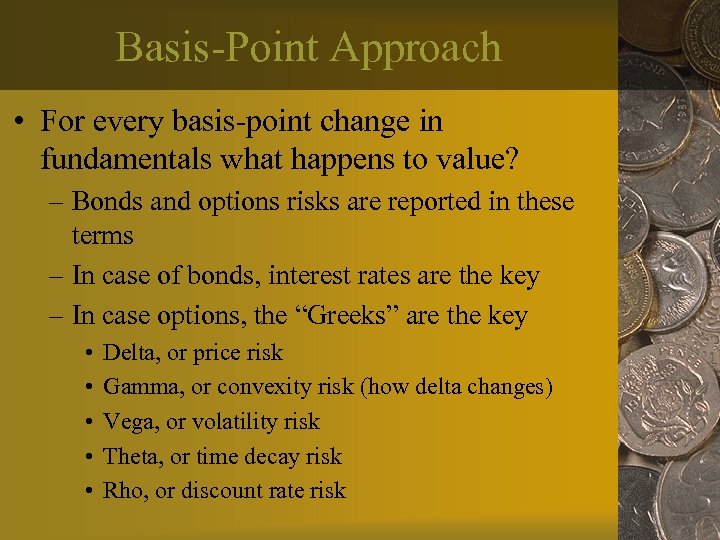 Basis-Point Approach • For every basis-point change in fundamentals what happens to value? –