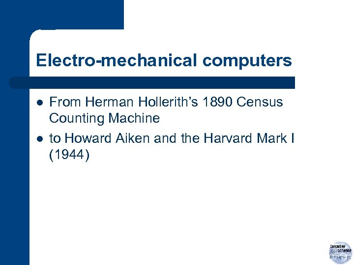 Electro-mechanical computers l l From Herman Hollerith’s 1890 Census Counting Machine to Howard Aiken