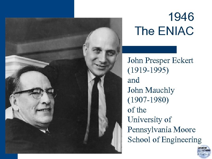 1946 The ENIAC John Presper Eckert (1919 -1995) and John Mauchly (1907 -1980) of