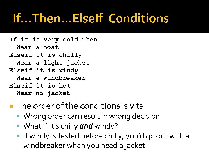 If…Then…Else. If Conditions If it is very cold Then Wear a coat Elseif it