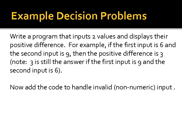 Example Decision Problems Write a program that inputs 2 values and displays their positive