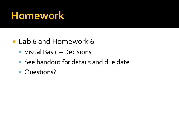 Homework Lab 6 and Homework 6 Visual Basic – Decisions See handout for details