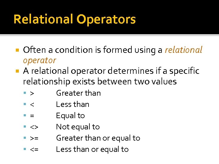 Relational Operators Often a condition is formed using a relational operator A relational operator