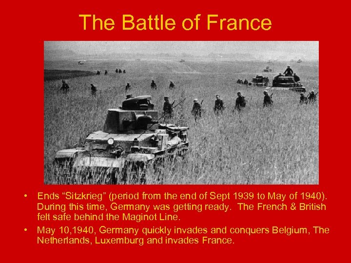 The Battle of France • Ends “Sitzkrieg” (period from the end of Sept 1939