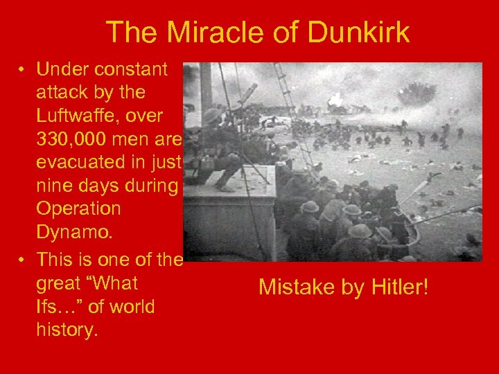 The Miracle of Dunkirk • Under constant attack by the Luftwaffe, over 330, 000