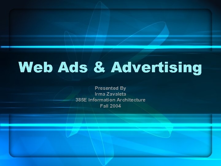 Web Ads & Advertising Presented By Irma Zavaleta 385 E Information Architecture Fall 2004