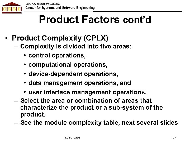 University of Southern California Center for Systems and Software Engineering Product Factors cont’d •