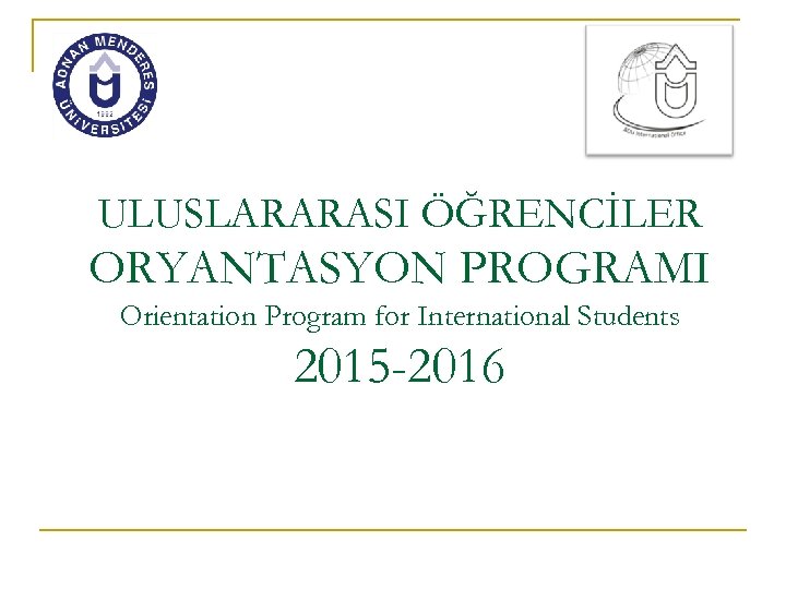 ULUSLARARASI ÖĞRENCİLER ORYANTASYON PROGRAMI Orientation Program for International Students 2015 -2016 