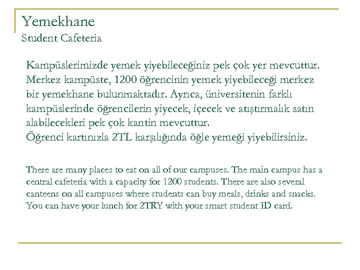 Yemekhane Student Cafeteria Kampüslerimizde yemek yiyebileceğiniz pek çok yer mevcuttur. Merkez kampüste, 1200 öğrencinin