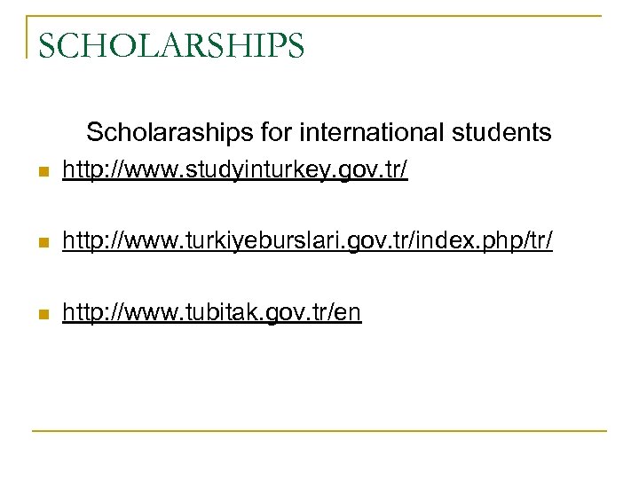 SCHOLARSHIPS Scholaraships for international students n http: //www. studyinturkey. gov. tr/ n http: //www.