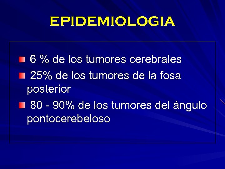EPIDEMIOLOGIA 6 % de los tumores cerebrales 25% de los tumores de la fosa