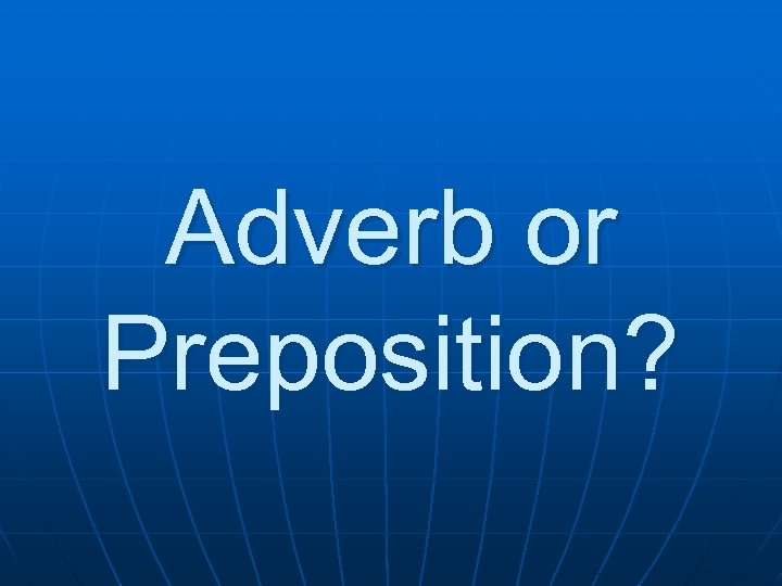 Adverb or Preposition? 