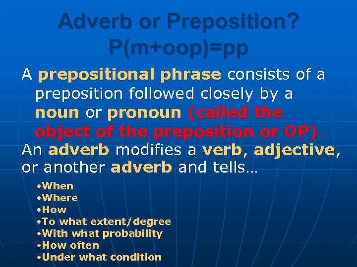 Adverb or Preposition? P(m+oop)=pp A prepositional phrase consists of a preposition followed closely by