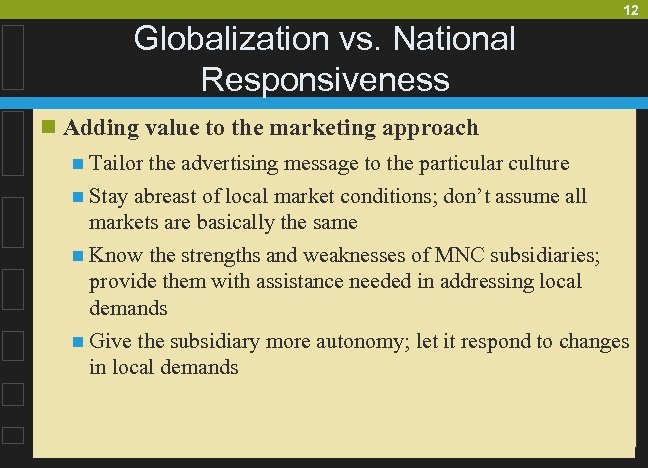 12 Globalization vs. National Responsiveness n Adding value to the marketing approach n Tailor