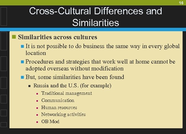 16 Cross-Cultural Differences and Similarities n Similarities across cultures n It is not possible