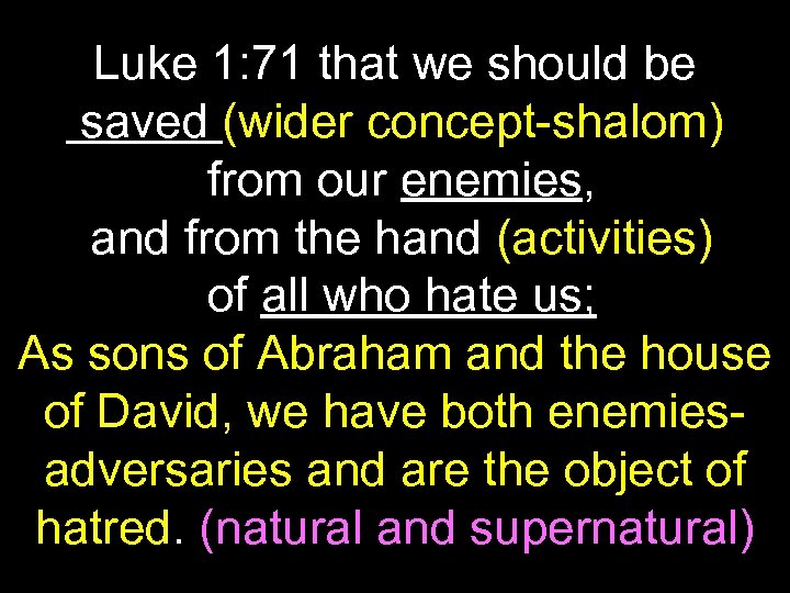 Luke 1: 71 that we should be saved (wider concept-shalom) from our enemies, and