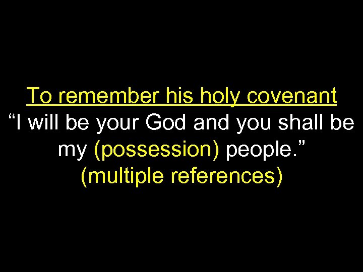 To remember his holy covenant “I will be your God and you shall be