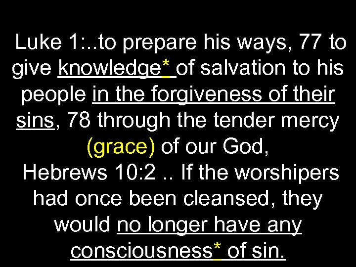 Luke 1: . . to prepare his ways, 77 to give knowledge* of salvation