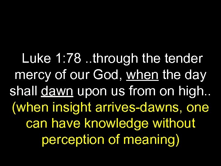 Luke 1: 78. . through the tender mercy of our God, when the day