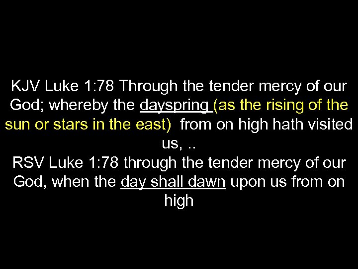 KJV Luke 1: 78 Through the tender mercy of our God; whereby the dayspring