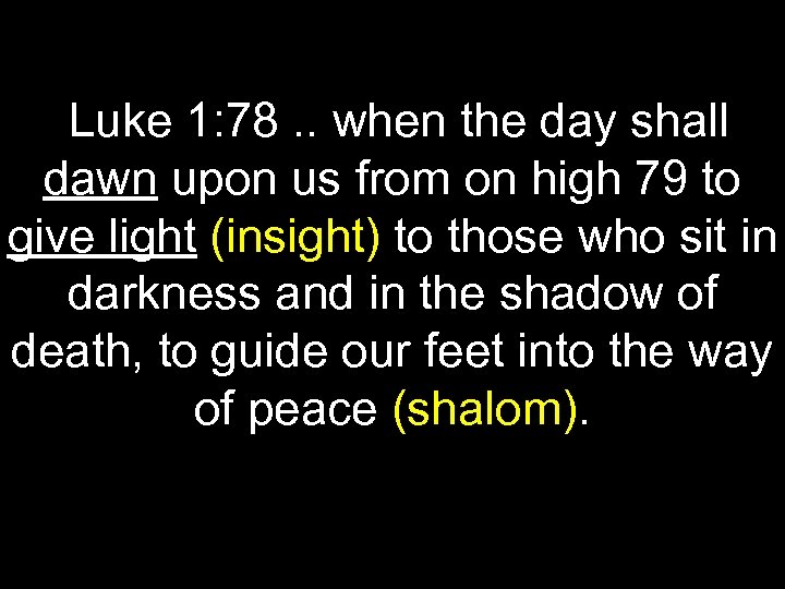 Luke 1: 78. . when the day shall dawn upon us from on high
