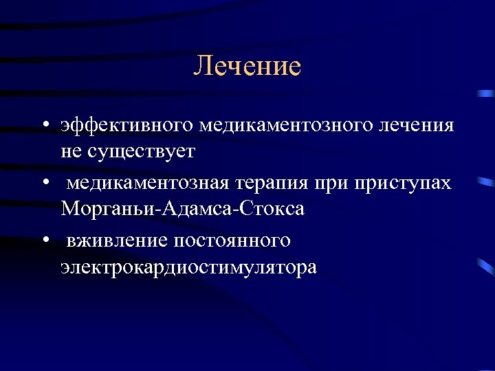 Лечение • эффективного медикаментозного лечения не существует • медикаментозная терапия приступах Морганьи-Адамса-Стокса • вживление