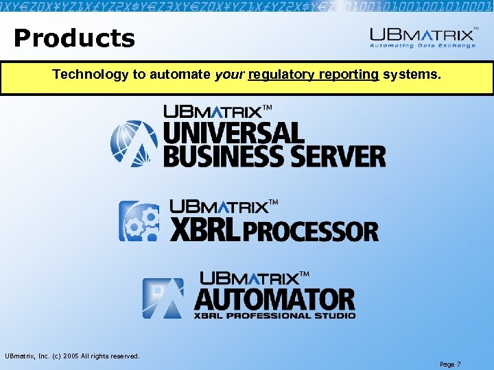 Products Technology to automate your regulatory reporting systems. UBmatrix, Inc. (c) 2005 All rights