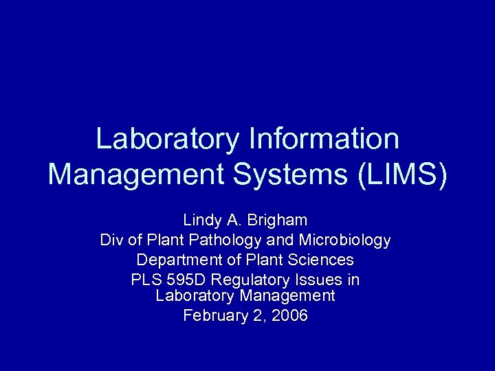 Laboratory Information Management Systems (LIMS) Lindy A. Brigham Div of Plant Pathology and Microbiology