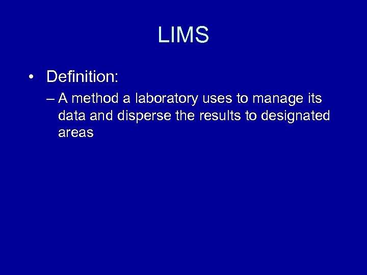 LIMS • Definition: – A method a laboratory uses to manage its data and