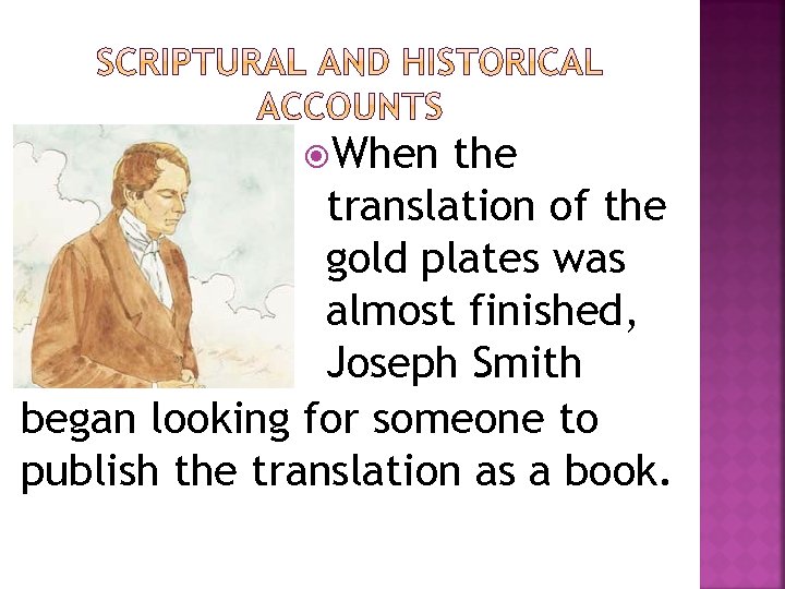  When the translation of the gold plates was almost finished, Joseph Smith began