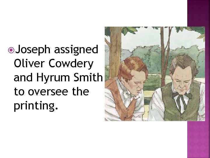  Joseph assigned Oliver Cowdery and Hyrum Smith to oversee the printing. 