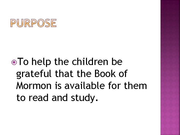  To help the children be grateful that the Book of Mormon is available