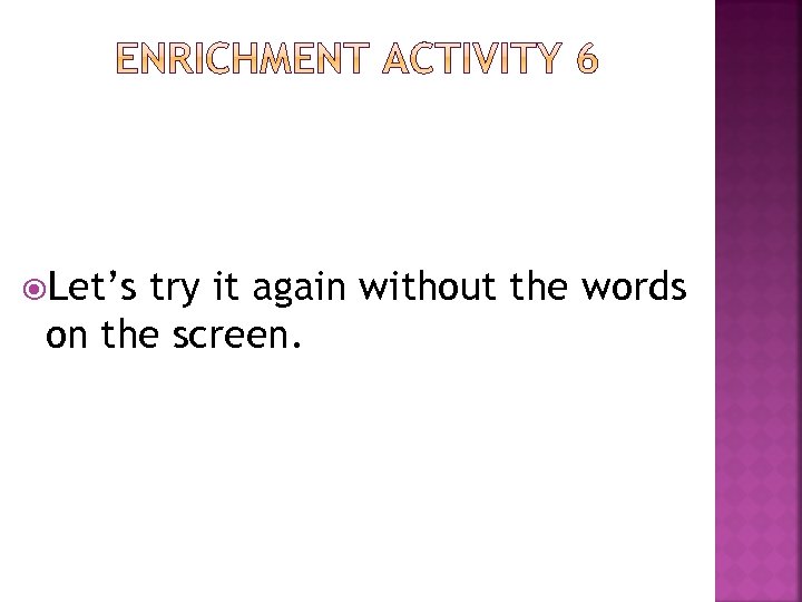  Let’s try it again without the words on the screen. 