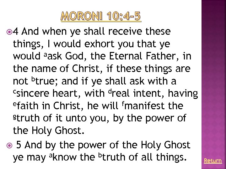 MORONI 10: 4– 5 4 And when ye shall receive these things, I would