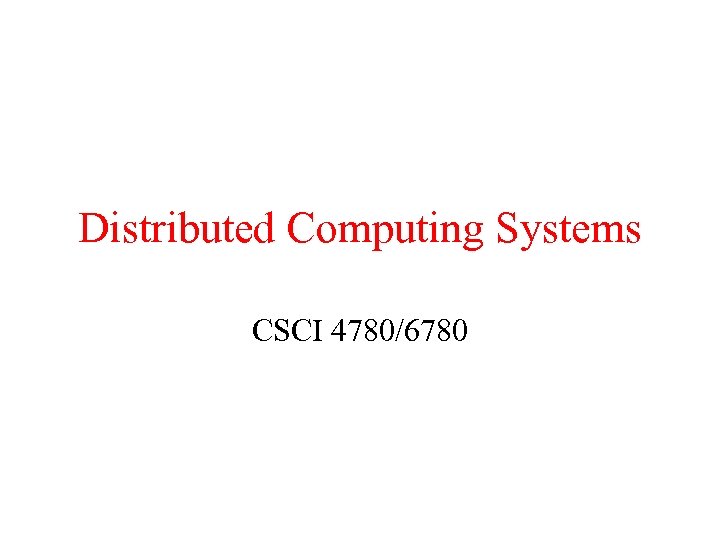 Distributed Computing Systems CSCI 4780/6780 