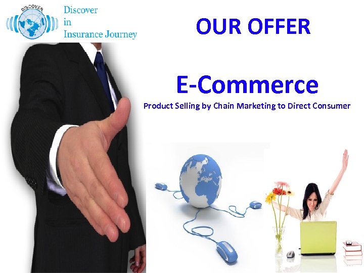 OUR OFFER E-Commerce Product Selling by Chain Marketing to Direct Consumer 