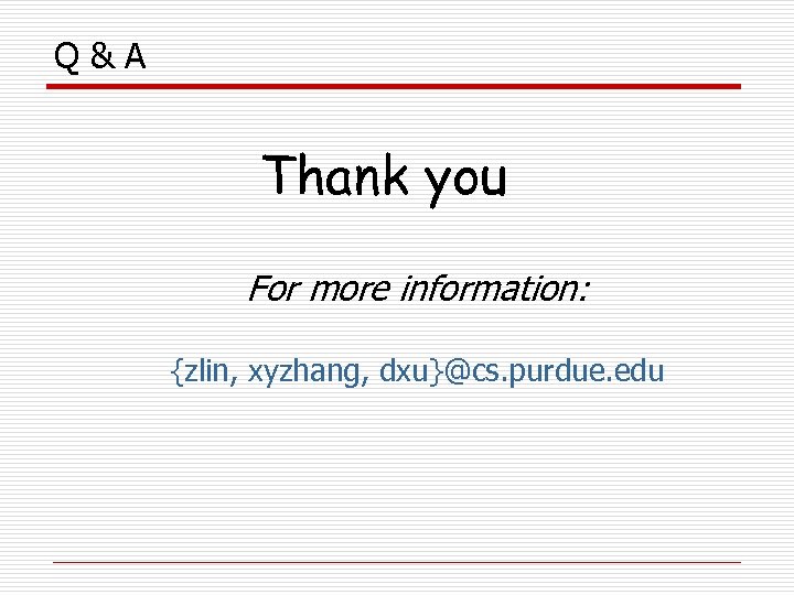 Q&A Thank you For more information: {zlin, xyzhang, dxu}@cs. purdue. edu 