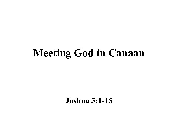 Meeting God in Canaan Joshua 5: 1 -15 