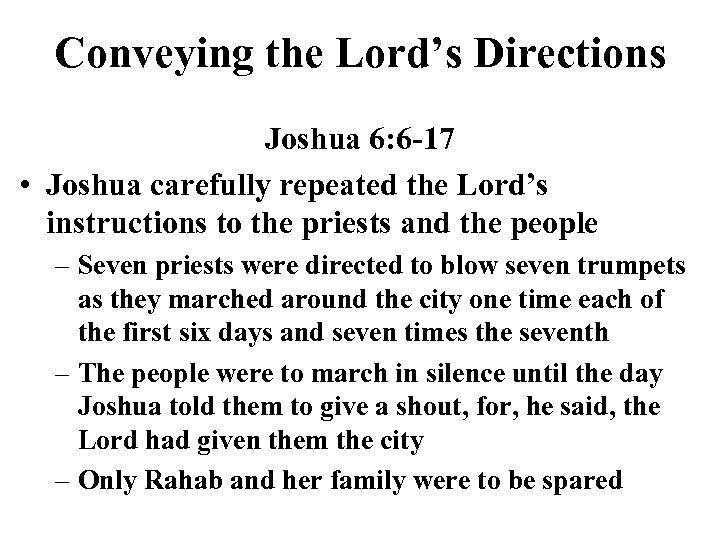 Conveying the Lord’s Directions Joshua 6: 6 -17 • Joshua carefully repeated the Lord’s