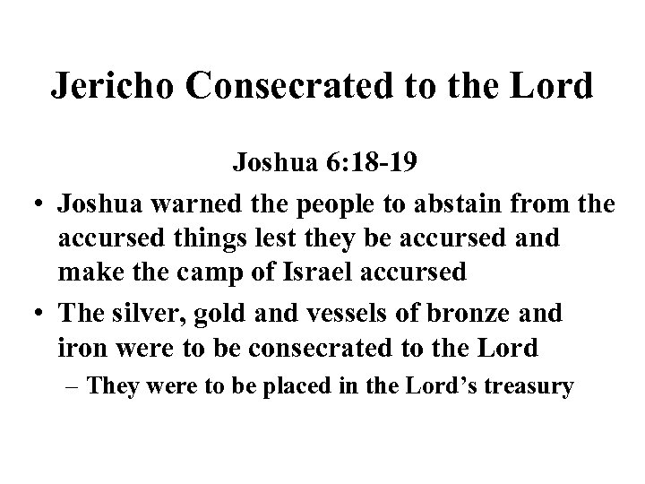 Jericho Consecrated to the Lord Joshua 6: 18 -19 • Joshua warned the people