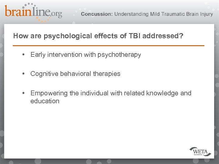 How are psychological effects of TBI addressed? • Early intervention with psychotherapy • Cognitive