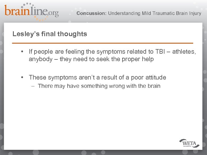 Lesley’s final thoughts • If people are feeling the symptoms related to TBI –