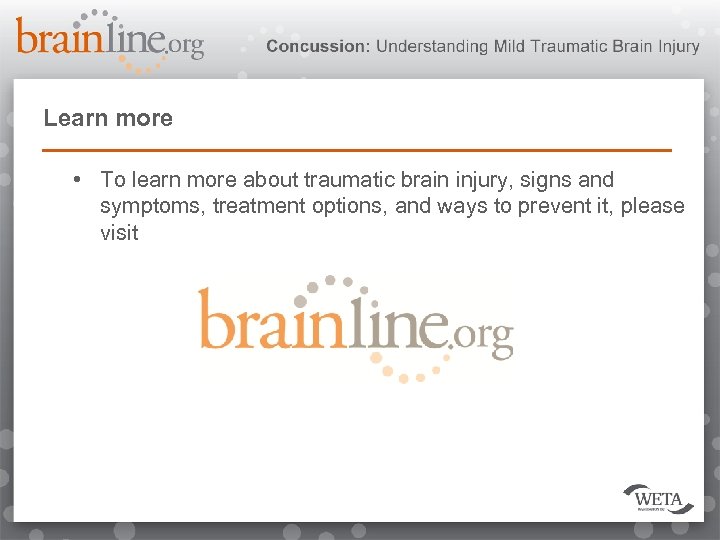 Learn more • To learn more about traumatic brain injury, signs and symptoms, treatment