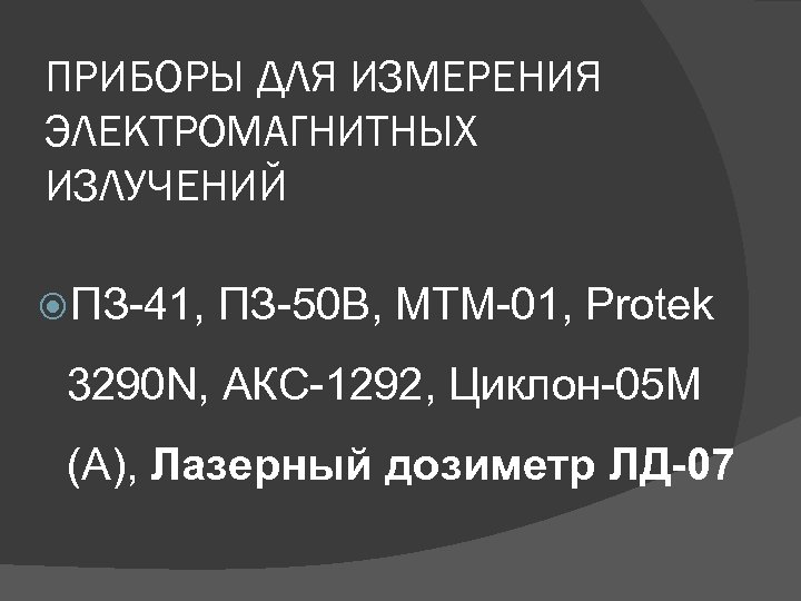 ПРИБОРЫ ДЛЯ ИЗМЕРЕНИЯ ЭЛЕКТРОМАГНИТНЫХ ИЗЛУЧЕНИЙ ПЗ-41, ПЗ-50 В, МТМ-01, Protek 3290 N, АКС-1292, Циклон-05