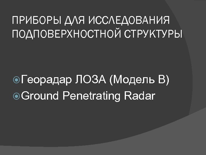 ПРИБОРЫ ДЛЯ ИССЛЕДОВАНИЯ ПОДПОВЕРХНОСТНОЙ СТРУКТУРЫ Георадар ЛОЗА (Модель В) Ground Penetrating Radar 
