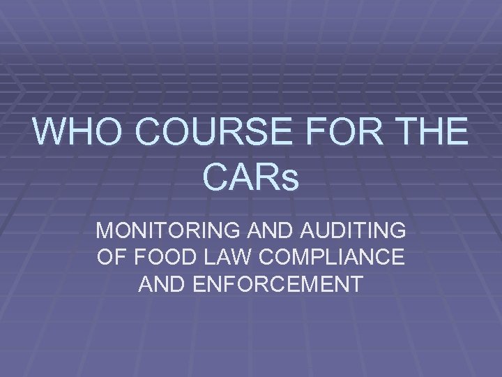 WHO COURSE FOR THE CARs MONITORING AND AUDITING OF FOOD LAW COMPLIANCE AND ENFORCEMENT