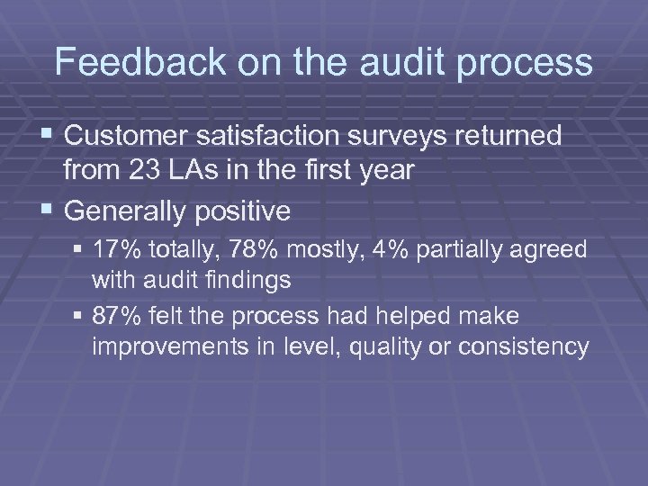 Feedback on the audit process § Customer satisfaction surveys returned from 23 LAs in